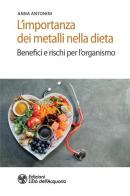 L' importanza dei metalli nella dieta. Benefici e rischi per l'organismo di Anna Antonini edito da L'Età dell'Acquario