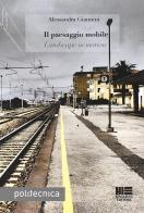 Il paesaggio mobile-Landscape in motion. Ediz. bilingue di Alessandra Giannini edito da Maggioli Editore