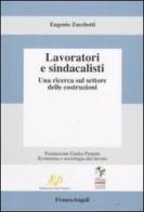 Lavoratori e sindacalisti. Una ricerca sul settore delle costruzioni di Eugenio Zucchetti edito da Franco Angeli