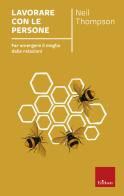 Lavorare con le persone. Far emergere il meglio dalle relazioni . Nuova ediz. di Neil Thompson edito da Erickson