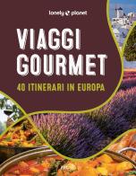 Viaggi gourmet. 40 itinerari in Europa edito da Lonely Planet Italia