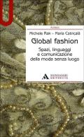 Global fashion. Spazi, linguaggi e comunicazione della moda senza luogo di Michele Rak, Maria Catricalà edito da Mondadori Università