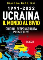 1991-2022. Ucraina. Il mondo al bivio. Origini, responsabilità, prospettive di Giacomo Gabellini edito da Arianna Editrice