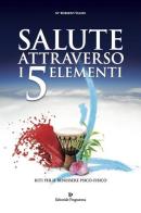 Salute attraverso i 5 elementi. Riti per il benessere psico-fisico di Roberto Valeri edito da Editoriale Programma