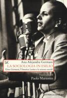 La sociologia in esilio. Gino Germani, l'America Latina e le scienze sociali di Ana A. Germani edito da Donzelli