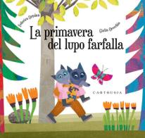 La primavera del lupo farfalla. Ediz. a colori di Federica Ortolan edito da Carthusia