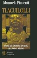 Tlacuilloli. Storia dei codici pittografici dell'antico Messico di Manuela Piacenti edito da Firenze Atheneum