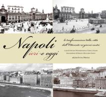 Napoli ieri e oggi. Le trasformazioni della città dall'Ottocento ai giorni nostri. Ediz. illustrata edito da Intra Moenia