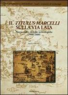 Il Titulus Marcelli sulla via Lata. Nuovi studi e ricerche archeologiche (1999-2000) edito da Palombi Editori