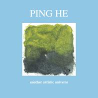 Ping He. Another artistic universe. Ediz. inglese e italiana edito da Studio Byblos