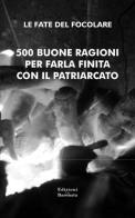 500 buone ragioni per farla finita con il patriarcato di Le Fate del Focolare edito da Edizioni La Baronata
