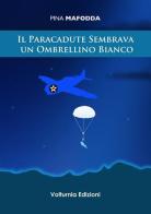 Il paracadute sembrava un ombrellino bianco di Pina Mafodda edito da Volturnia Edizioni
