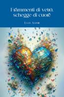 Frammenti di vetro, schegge di cuore di Lucia Atzori edito da StreetLib