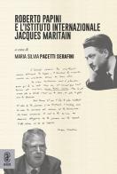Roberto Papini e l'Istituto Internazionale Jacques Maritain edito da Aracne (Genzano di Roma)