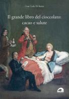 Il grande libro del cioccolato: cacao e salute di Gian Carlo Di Renzo edito da Il Formichiere