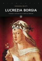 Lucrezia Borgia. Fascino e astuzia alla corte di Ferrara di Mariangela Melotti edito da Rusconi Libri