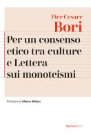 Per un consenso etico tra le culture e Lettera sui monoteismi. Nuova ediz. di Pier Cesare Bori edito da Marietti 1820