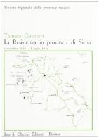 La resistenza in provincia di Siena, 8 settembre 1943-3 luglio 1944 di Tamara Gasparri edito da Olschki