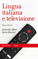 Lingua italiana e televisione di Gabriella Alfieri, Ilaria Bonomi edito da Carocci