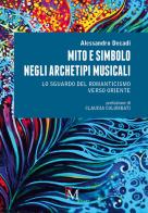 Mito e simbolo negli archetipi musicali. Lo sguardo del romanticismo verso Oriente di Alessandro Decadi edito da PM edizioni