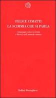 La scimmia che si parla. Linguaggio, autocoscienza e libertà nell'animale umano di Felice Cimatti edito da Bollati Boringhieri