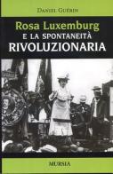 Rosa Luxemburg e la spontaneità rivoluzionaria di Daniel Guérin edito da Mursia