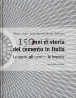 150 anni di storia del cemento in Italia. Le opere, gli uomini, le imprese. Ediz. illustrata edito da Gangemi Editore