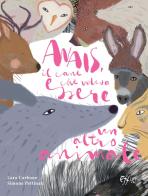 Anais, il cane che voleva essere un altro animale. Ediz. illustrata di Lara Carbone, Simone Pettinati edito da C&P Adver Effigi