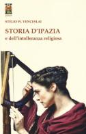 Storia d'Ipazia e dell'intolleranza religiosa di Stelio W. Venceslai edito da Tipheret