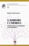 Il bambino e l'animale. Fondamenti per una pedagogia zooantropologica di Roberto Marchesini edito da Anicia (Roma)