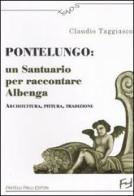 Pontelungo: un santuario per raccontare Albenga. Architettura, pittura, tradizione di Claudio Taggiasco edito da Frilli