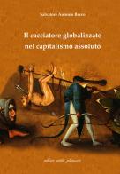 Il cacciatore globalizzato nel capitalismo assoluto di Antonio Salvatore Bravo edito da Petite Plaisance