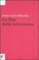 La fine della televisione di Jean-Louis Missika edito da Lupetti