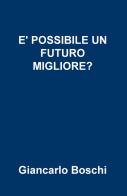 È possibile un futuro migliore? di Giancarlo Boschi edito da ilmiolibro self publishing