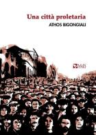 Una città proletaria di Athos Bigongiali edito da MdS Editore