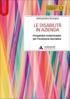 Le disabilità in azienda. Prospettive trasformative per l'inclusione lavorativa. Con Contenuto digitale per accesso online di Alessandra Romano edito da Mondadori Università