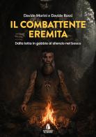 Il combattente eremita. Dalla lotta in gabbia al silenzio nel bosco di Davide Morini, Davide Rossi edito da Passaggio al Bosco