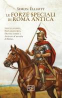 Le forze speciali di Roma antica. Speculatores, exploratores, protectores e areani al servizio di Roma di Simon Elliott edito da LEG Edizioni