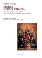 Maria, verso l'unità. La svolta anglicana dal sec. XVII alla Dichiarazione congiunta di Seattle del 2005 di Marco Torraca edito da Marcianum Press