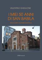 I miei 50 anni di San Babila. Racconto autobiografico. Ediz. illustrata di Valentino Ghiglione edito da Linea Edizioni