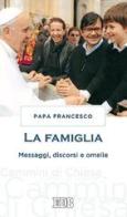 La famiglia. Messaggi, discorsi e omelie di Francesco (Jorge Mario Bergoglio) edito da EDB
