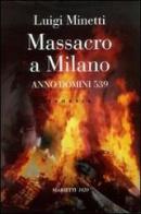 Massacro a Milano. A. D. 539 di Luigi Minetti edito da Marietti