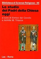 Lo studio dei Padri della Chiesa oggi di Enrico Dal Covolo, Achille M. Triacca edito da LAS