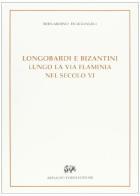 Longobardi e bizantini lungo la via Flaminia nel secolo VI di Bernardino Feliciangeli edito da Forni