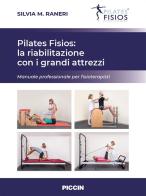 Pilates fisios: la riabilitazione con i grandi attrezzi. Manuale professionale per fisioterapisti di Silvia M. Raneri edito da Piccin-Nuova Libraria