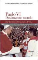 Paolo VI: destinazione mondo. I viaggi di Montini incontro ai popoli di Giorgio Bernardelli, Lorenzo Rosoli edito da EMI