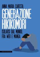 Generazione hikikomori. Isolarsi dal mondo, fra web e manga di Anna Maria Caresta edito da Castelvecchi