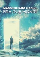 Fra due mondi di Massimiliano Masini edito da Astro Edizioni
