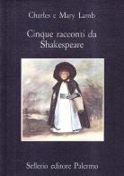 Cinque racconti da Shakespeare di Charles Lamb, Mary Ann Lamb edito da Sellerio Editore Palermo