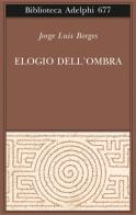 Elogio dell'ombra di Jorge L. Borges edito da Adelphi